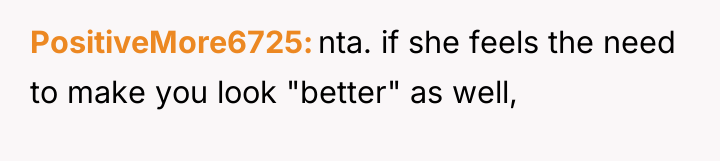PositiveMore6725 nta. if she feels the need to make you...