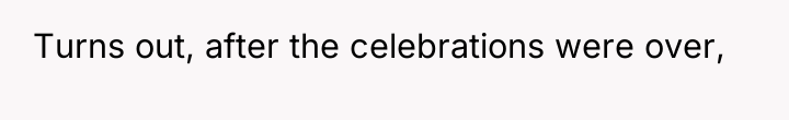 Turns out, after the celebrations were over,