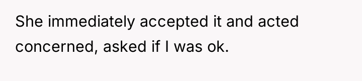 She immediately accepted it and acted concerned, asked if I...