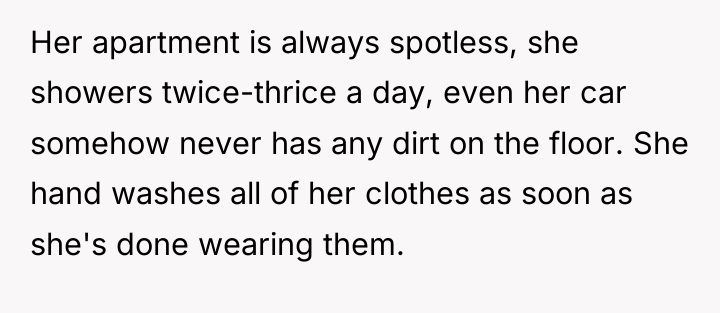 Her apartment is always spotless, she showers twice-thrice a day,...
