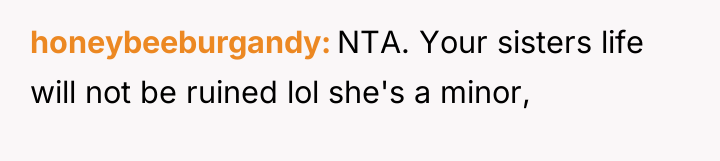 honeybeeburgandy NTA. Your sisters life will not be ruined lol...
