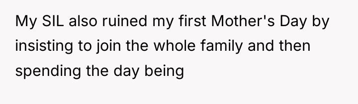 My SIL also ruined my first Mother's Day by insisting...
