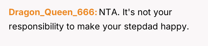 Dragon_Queen_666 NTA. It's not your responsibility to make your stepdad...