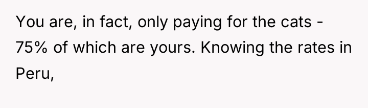 You are, in fact, only paying for the cats -...