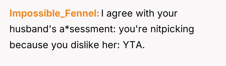 Impossible_Fennel I agree with your husband's a*sessment: you're nitpicking because...
