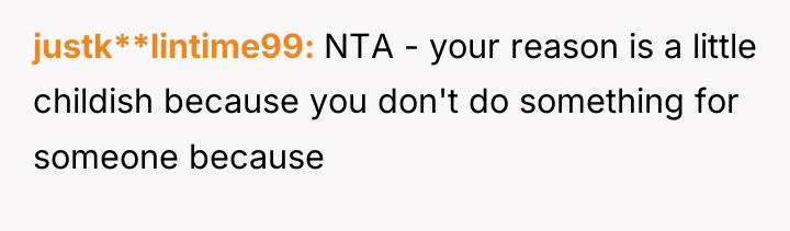 justk**lintime99 NTA - your reason is a little childish because...