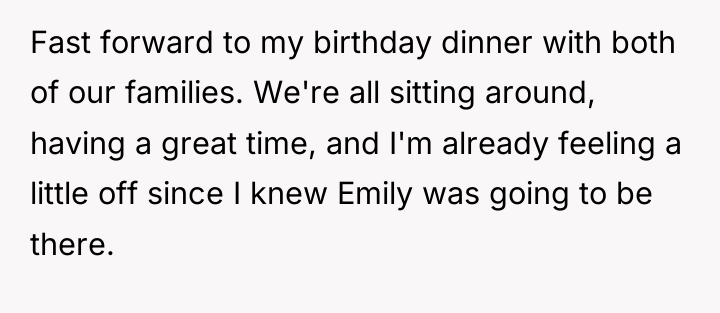 Fast forward to my birthday dinner with both of our...