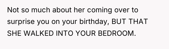 Not so much about her coming over to surprise you...