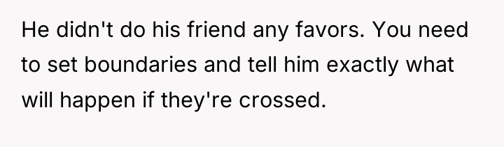 He didn't do his friend any favors. You need to...