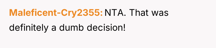 Maleficent-Cry2355 NTA. That was definitely a dumb decision!