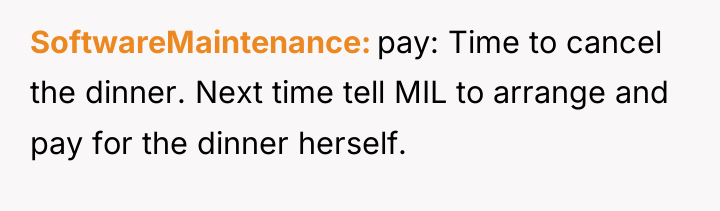 SoftwareMaintenance pay: Time to cancel the dinner. Next time tell...