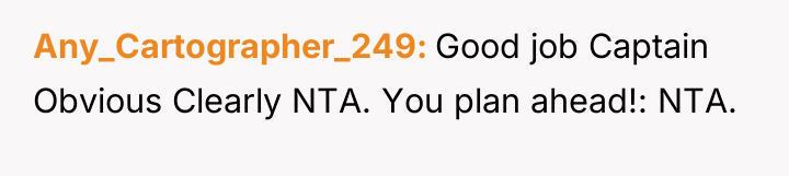 Any_Cartographer_249 Good job Captain Obvious Clearly NTA. You plan ahead!:...