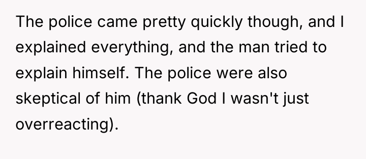 The police came pretty quickly though, and I explained everything,...