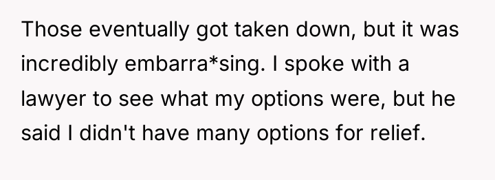 Those eventually got taken down, but it was incredibly embarra*sing....