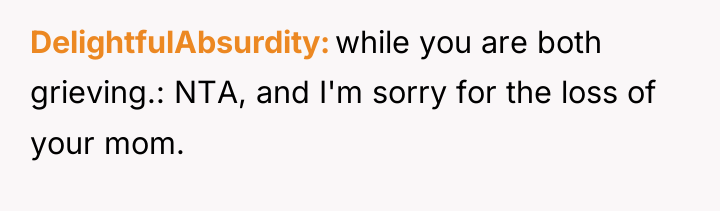 DelightfulAbsurdity while you are both grieving.: NTA, and I'm sorry...