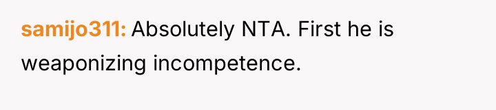 samijo311 Absolutely NTA. First he is weaponizing incompetence.