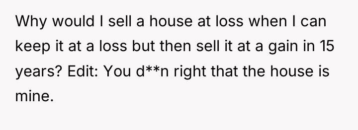 Why would I sell a house at loss when I...