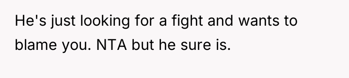 He's just looking for a fight and wants to blame...