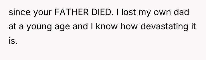 since your FATHER DIED. I lost my own dad at...