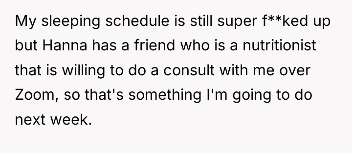 My sleeping schedule is still super f**ked up but Hanna...