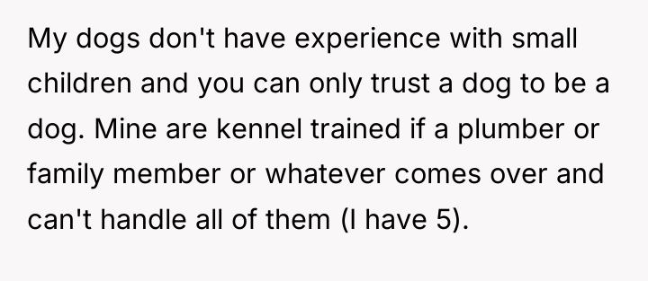 My dogs don't have experience with small children and you...
