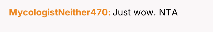 MycologistNeither470 Just wow. NTA