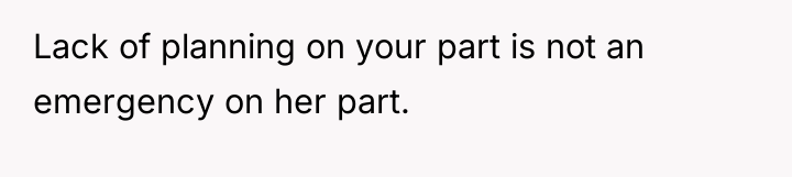 Lack of planning on your part is not an emergency...