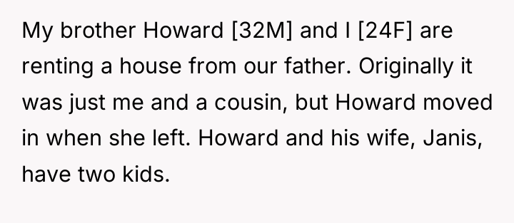 My brother Howard [32M] and I [24F] are renting a...