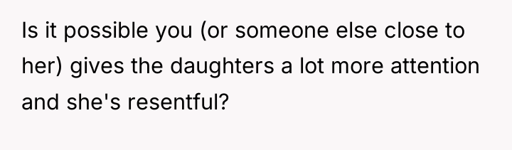 Is it possible you (or someone else close to her)...