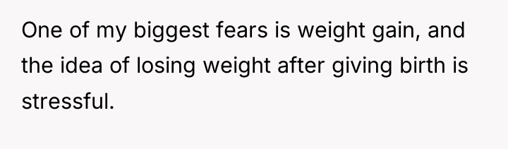 One of my biggest fears is weight gain, and the...