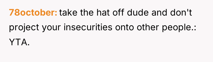 78october take the hat off dude and don't project your...