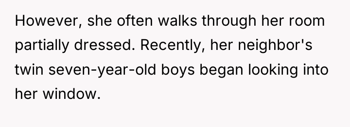 However, she often walks through her room partially dressed. Recently,...