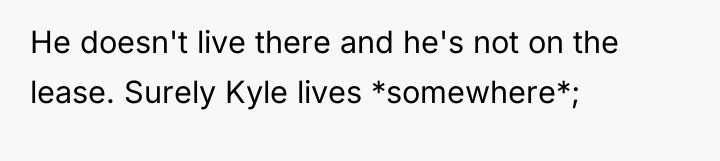He doesn't live there and he's not on the lease....