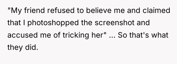 "My friend refused to believe me and claimed that I...