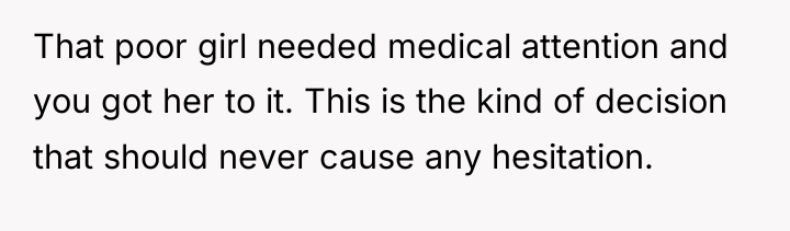 That poor girl needed medical attention and you got her...