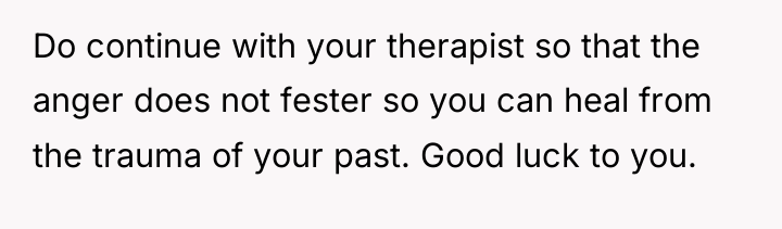 Do continue with your therapist so that the anger does...