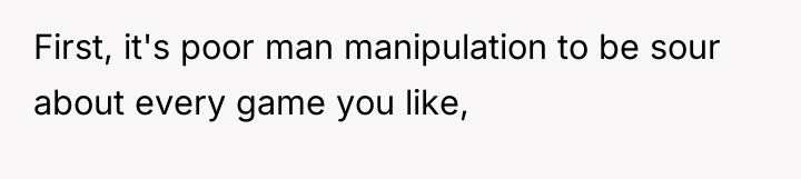 First, it's poor man manipulation to be sour about every...