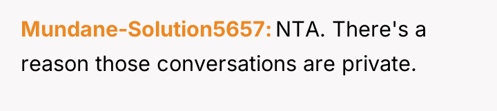 Mundane-Solution5657 NTA. There's a reason those conversations are private.
