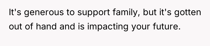 It's generous to support family, but it's gotten out of...