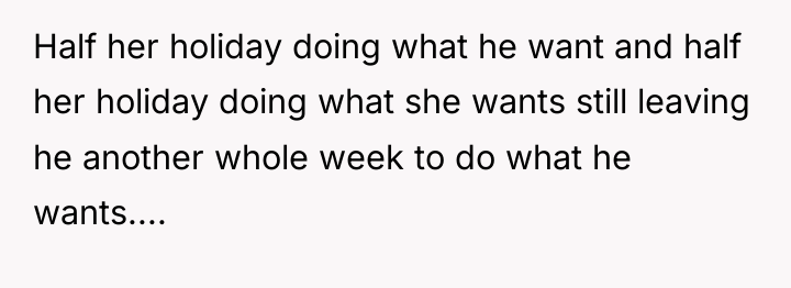Half her holiday doing what he want and half her...