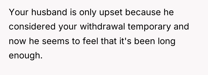 Your husband is only upset because he considered your withdrawal...