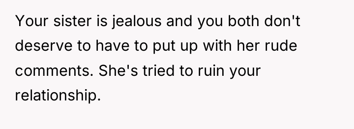 Your sister is jealous and you both don't deserve to...