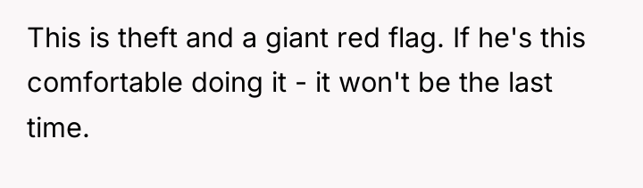 This is theft and a giant red flag. If he's...