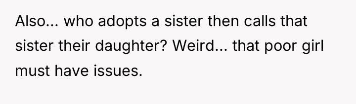 Also... who adopts a sister then calls that sister their...