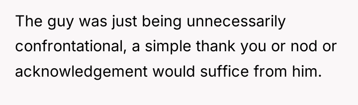 The guy was just being unnecessarily confrontational, a simple thank...