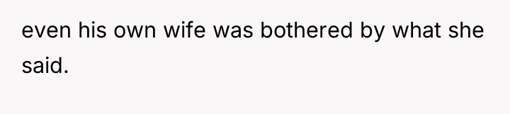 even his own wife was bothered by what she said.