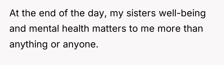 At the end of the day, my sisters well-being and...