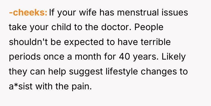 -cheeks If your wife has menstrual issues take your child...