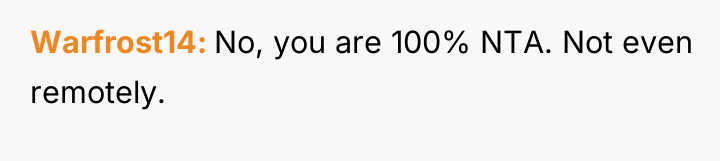 Warfrost14 No, you are 100% NTA. Not even remotely.