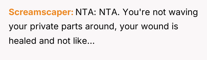 Screamscaper NTA: NTA. You're not waving your private parts around,...